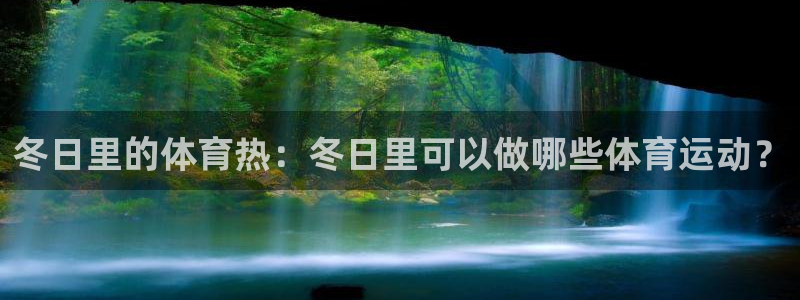 三亿体育登录：冬日里的体育热：冬日里可以做哪些体育运动？