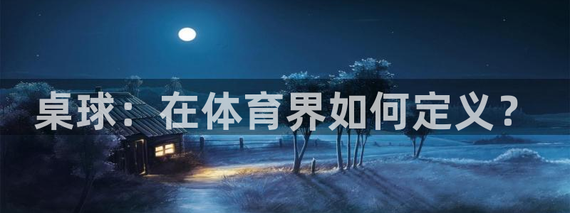 三亿体育网页版：桌球：在体育界如何定义？