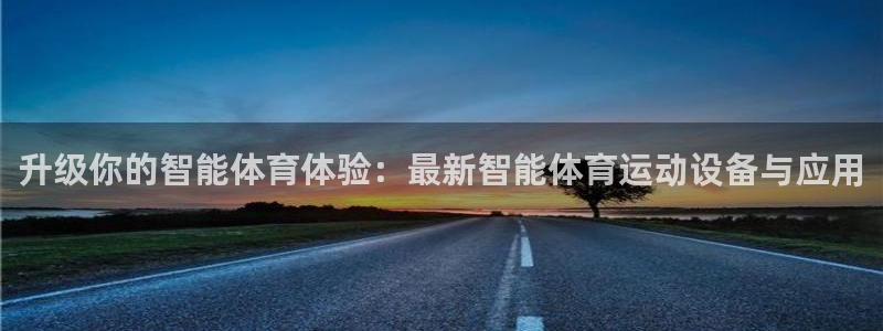 三亿体育网页版：升级你的智能体育体验：最新智能体育运动设备与应用